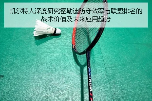 凯尔特人深度研究霍勒迪防守效率与联盟排名的战术价值及未来应用趋势