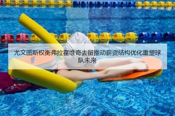 尤文图斯权衡弗拉霍维奇去留推动薪资结构优化重塑球队未来